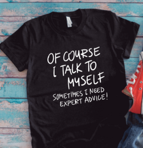 Of Course I Talk To Myself, Sometimes I Need Expert Advice, Unisex Black Short Sleeve T-shirt