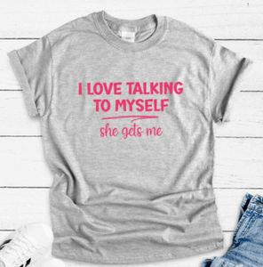 I Love Talking To Myself, She Gets Me, Gray Unisex, Short Sleeve T-shirt