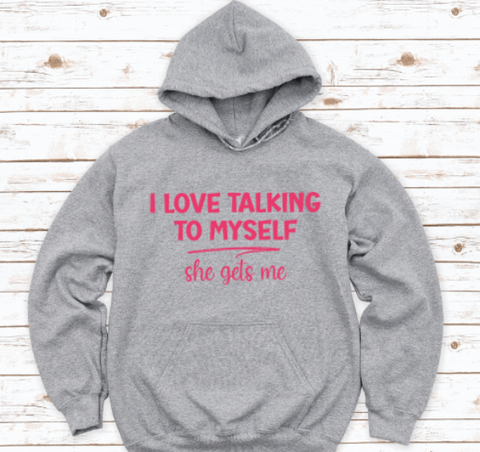 I Love Talking To Myself, She Gets Me, Gray Unisex Hoodie Sweatshirt