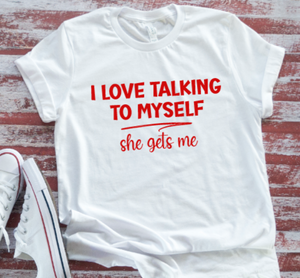 I Love Talking To Myself, She Gets Me, Unisex White Short Sleeve T-shirt