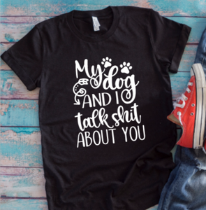 My Dog and I Talk S@*t About You Black Unisex Short Sleeve T-shirt