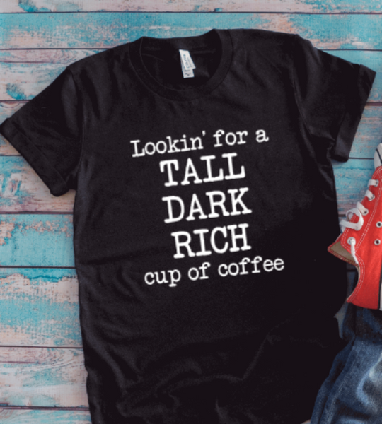 Lookin' For a Tall, Rich, Dark Cup of Coffee, Black Unisex Short Sleeve T-shirt