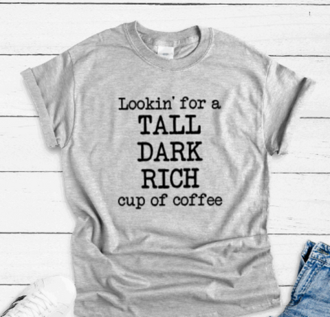 Lookin' For a Tall, Rich, Dark Cup of Coffee, Gray Short Sleeve T-shirt