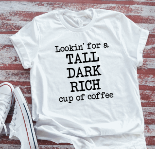 Lookin' For a Tall, Rich, Dark Cup of Coffee, White Short Sleeve T-shirt
