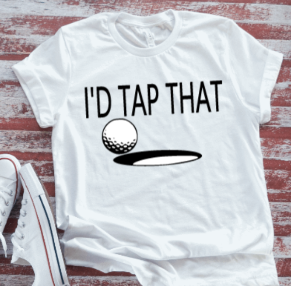I'd Tap That Golf  White Short Sleeve T-shirt