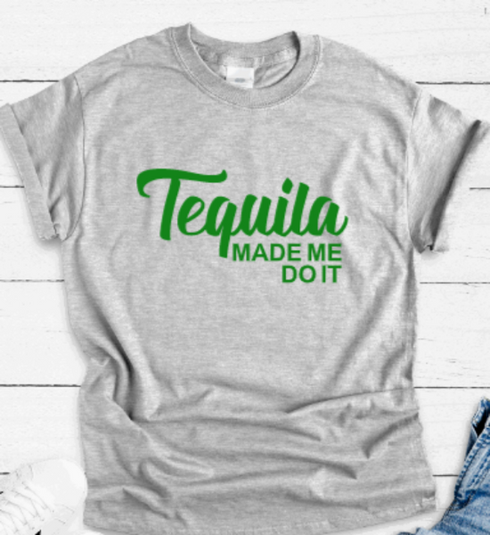 Tequila Made Me Do It, Gray Short Sleeve T-shirt