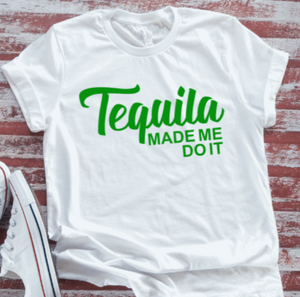 Tequila Made Me Do It, White Short Sleeve T-shirt