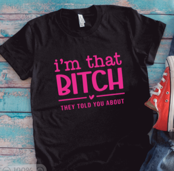 I'm That Bitch They Told You About, Unisex, Black Short Sleeve T-shirt