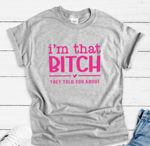 I'm That Bitch They Told You About, Gray Unisex, Short Sleeve T-shirt