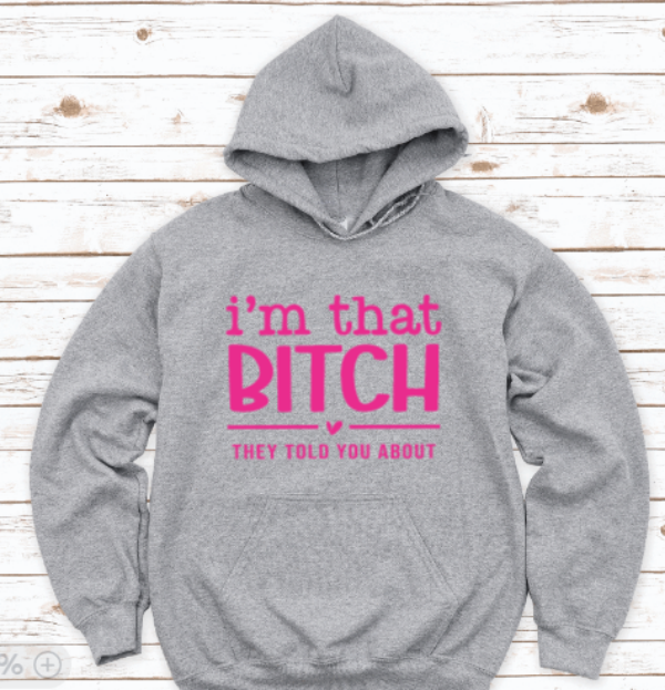 I'm That Bitch They Told You About, Gray Unisex Hoodie Sweatshirt