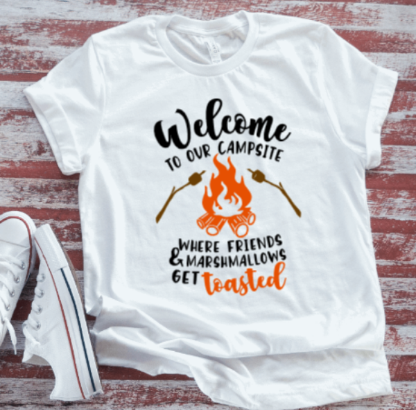 Welcome to our Campsite, Where Friends and Marshmallows Get Toasted  White Short Sleeve T-shirt