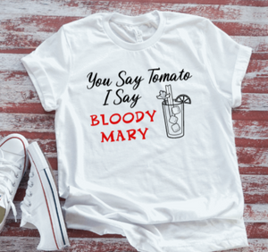 You Say Tomato, I Say Bloody Mary Unisex White Short Sleeve T-shirt