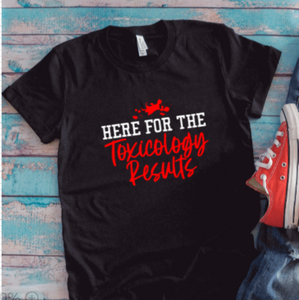 Here for the Toxicology Results, Black Unisex Short Sleeve T-shirt