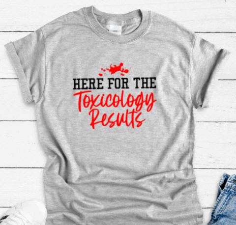 Here for the Toxicology Results, Crime, Gray Short Sleeve T-shirt