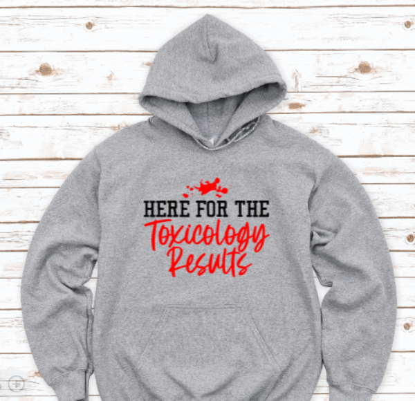 Here for the Toxicology Results, Crime, Gray Unisex Hoodie Sweatshirt
