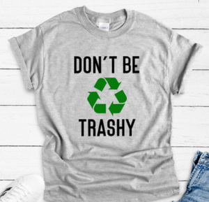 Don't Be Trashy Gray Unisex Short Sleeve T-shirt