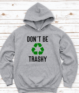 Don't Be Trashy Gray Unisex Hoodie Sweatshirt