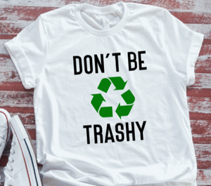 Don't Be Trashy  Soft White Short Sleeve T-shirt