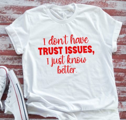 I Don't Have Trust Issues, I Just Know Better, Unisex White Short Sleeve T-shirt