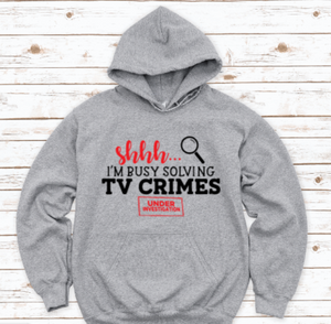 Shhh, I'm Busy Solving TV Crimes, Gray Unisex Hoodie Sweatshirt