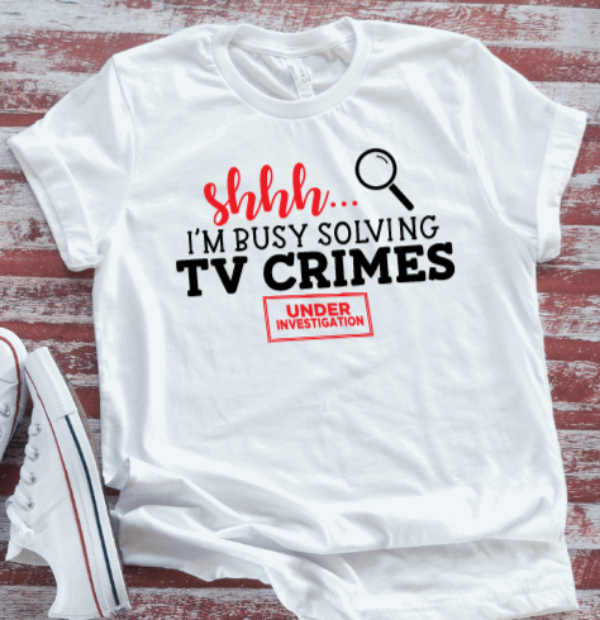 Shhh, I'm Busy Solving TV Crimes, Crime, White Short Sleeve T-shirt