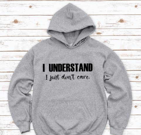 I Understand, I Just Don't Care, Gray Unisex Hoodie Sweatshirt