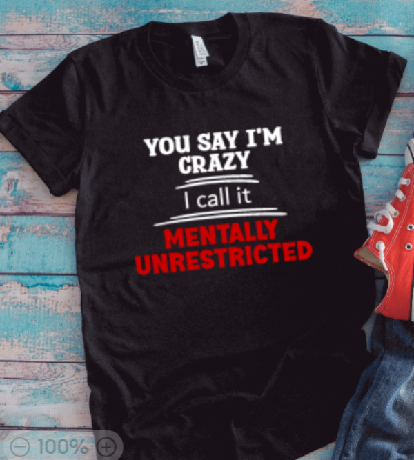 You Call Me Crazy, I Call It Mentally Unrestricted, Black, Unisex Short Sleeve T-shirt