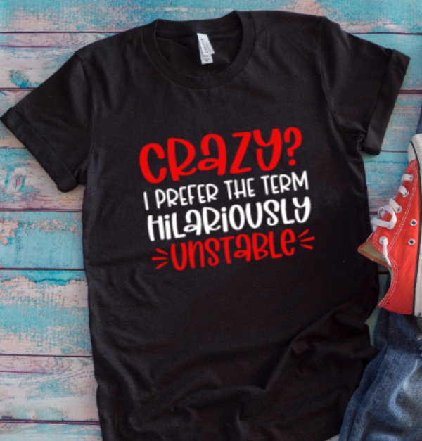 Crazy, I Prefer the Term Hilariously Unstable, Black Unisex Short Sleeve T-shirt