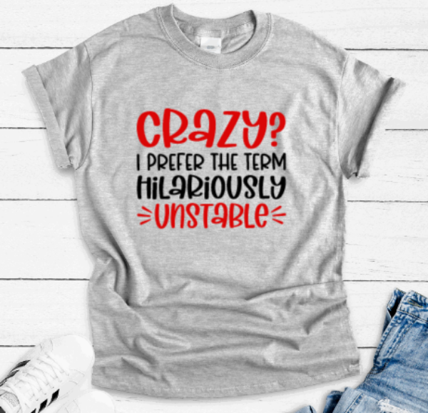 Crazy, I Prefer the Term Hilariously Unstable,, Gray Short Sleeve T-shirt