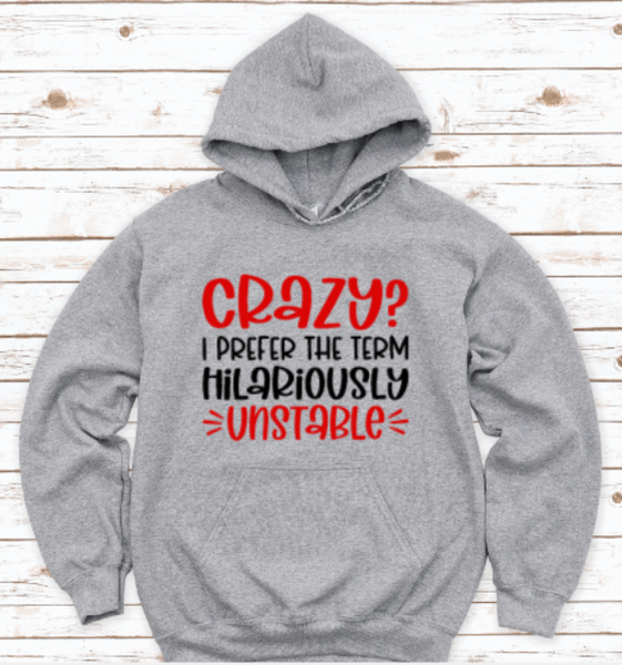Crazy, I Prefer the Term Hilariously Unstable, Gray Unisex Hoodie Sweatshirt