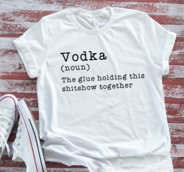 V0dka, The Glue Holding This Shitshow Together, Unisex White Short Sleeve T-shirt