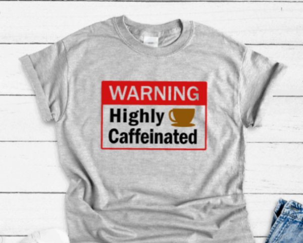 Warning, Highly Caffeinated, Coffee, Unisex Gray Short Sleeve T-shirt