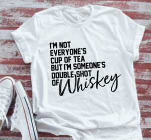 I'm Not Everyone's Cup of Tea/Double Shot of Whiskey  White Short Sleeve T-shirt