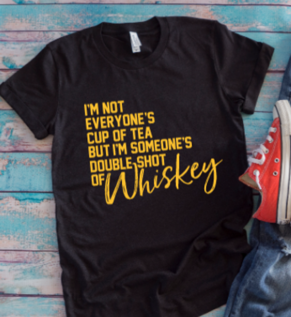 I'm Not Everyone's Cup of Tea/Double Shot of Whiskey Black Unisex Short Sleeve T-shirt