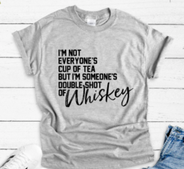 I'm Not Everyone's Cup of Tea/ Double Shot of Whiskey Gray Short Sleeve Unisex T-shirt