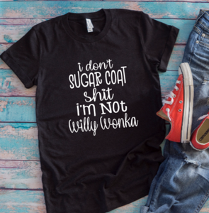 I Don't Sugar Coat Shit, I'm Not Willy Wonka Black Unisex Short Sleeve T-shirt