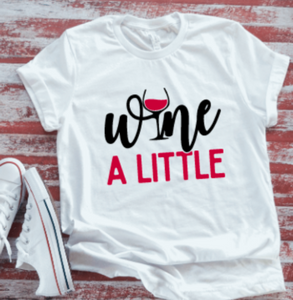 wine a little white t shirt