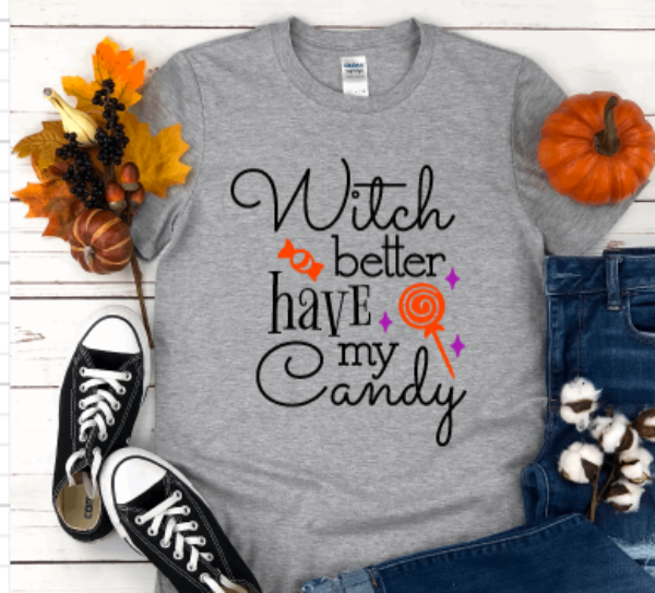 Witch better have my candy gray t shirt