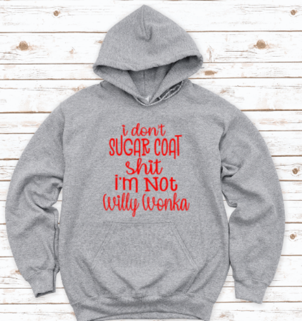 I Don't Sugar Coat Sh*t, I'm Not Willy Wonka Gray Unisex Hoodie Sweatshirt
