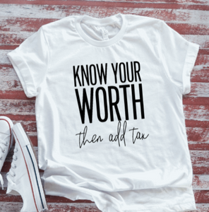 Know Your Worth, Then Add Tax,  White Short Sleeve T-shirt