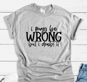 I May Be Wrong, But I Doubt It, Gray Short Sleeve Unisex T-shirt