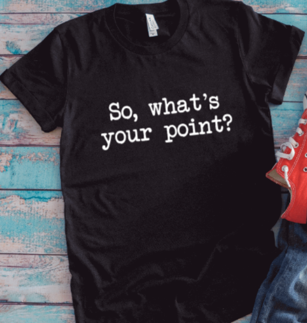So What's Your Point? Black Unisex Short Sleeve T-shirt