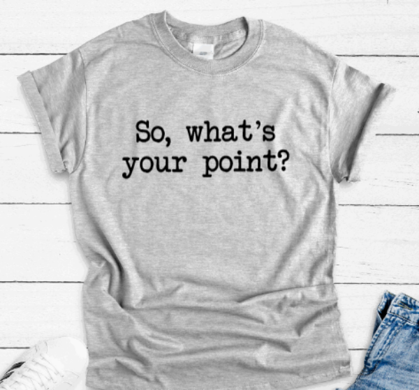 So What's Your Point? Gray Unisex Short Sleeve T-shirt